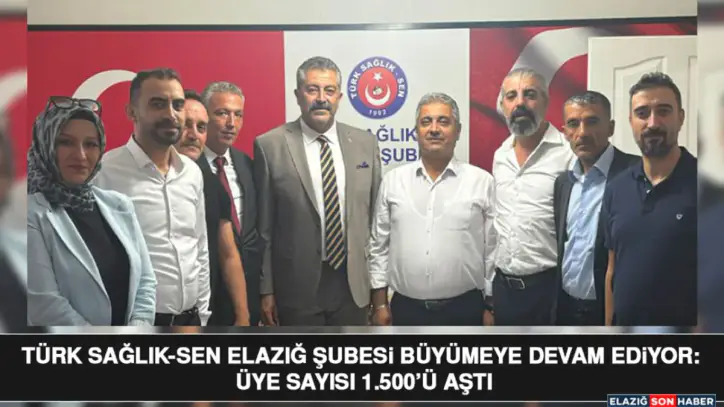 Türk Sağlık-Sen Elazığ Şubesi Büyümeye Devam Ediyor: Üye Sayısı 1.500’ü Aştı