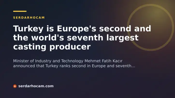 Turkey is Europe's second and the world's seventh largest casting producer