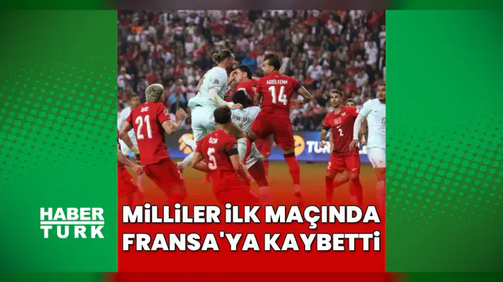Türkiye 0-1 Fransa MAÇ SONUCU - İşte Türkiye Fransa maçı özeti ve golü (UEFA Uluslar Ligi)