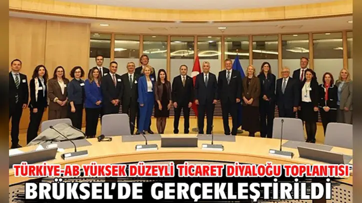 Türkiye-AB Yüksek Düzeyli Ticaret Diyaloğu Toplantısı Brüksel'de gerçekleştirildi