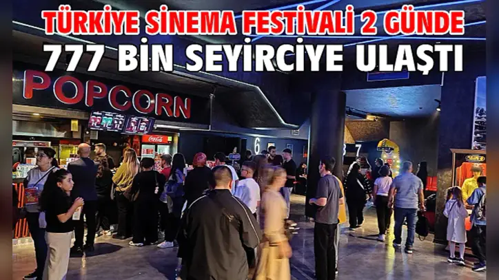 Türkiye Sinema Festivali 2 günde 777 bin seyirciye ulaştı