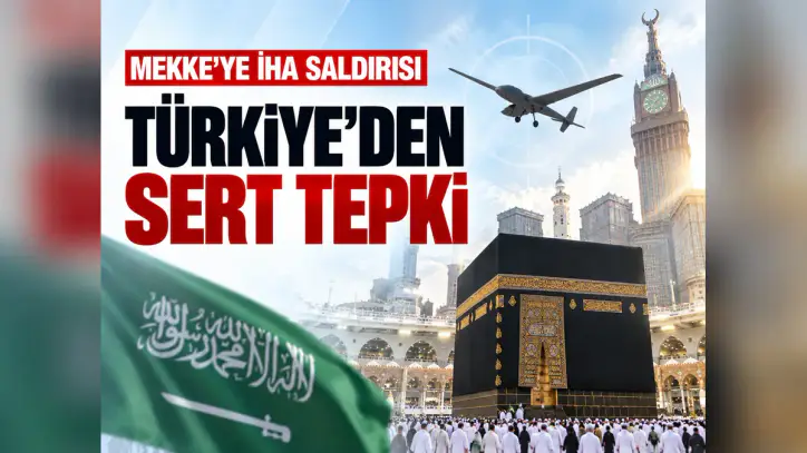 Türkiye’den Mekke’ye İHA saldırısına peş peşe tepki - Manşet Haber