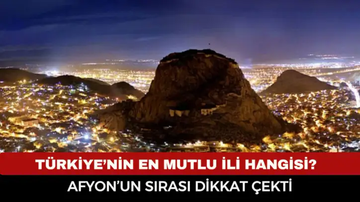 Türkiye’nin en mutlu ili hangisi? Afyonkarahisar'ın sırası dikkat çekti