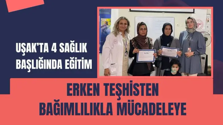 Uşak’ta 4 Sağlık Başlığında Eğitim: Erken Teşhisten Bağımlılıkla Mücadeleye