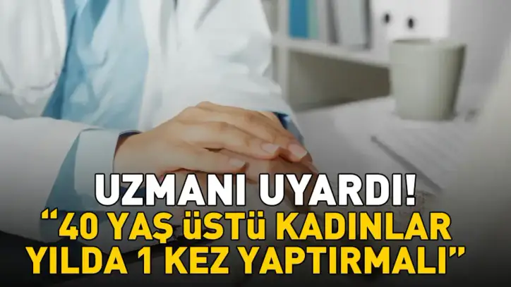 Uzmanı uyardı: '40 yaş üstü kadınlar yılda bir kez yaptırmalı!' - Sağlık Haberleri