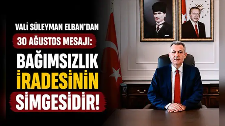 Vali Süleyman Elban'dan 30 Ağustos mesajı: Bağımsızlık iradesinin simgesidir!