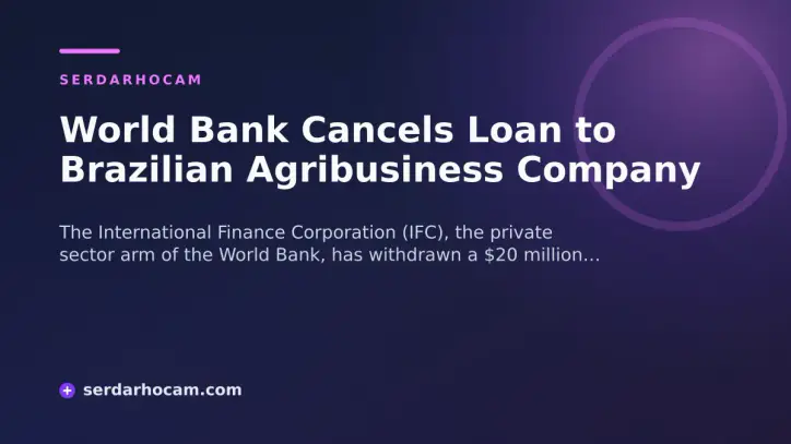 World Bank Cancels Loan to Brazilian Agribusiness Company