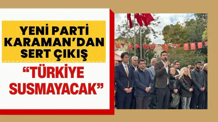 YENİ Parti Karaman’dan sert çıkış: “Türkiye susmayacak”