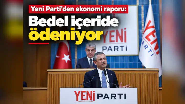 Yeni Parti’den ekonomi raporu: Bedel içeride ödeniyor - Manşet Haber