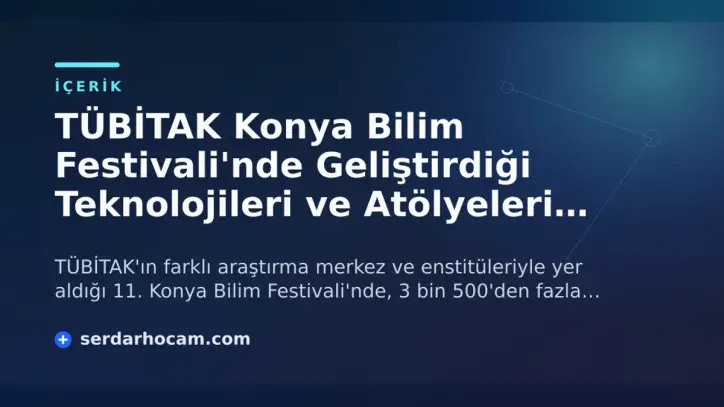TÜBİTAK Konya Bilim Festivali'nde Geliştirdiği Teknolojileri ve Atölyeleri Sergiledi